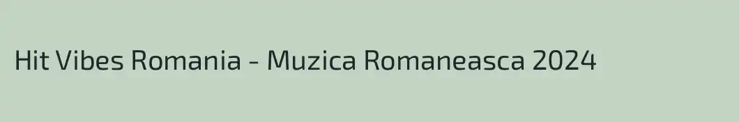 Hit Vibes Romania - Muzica Romaneasca 2024